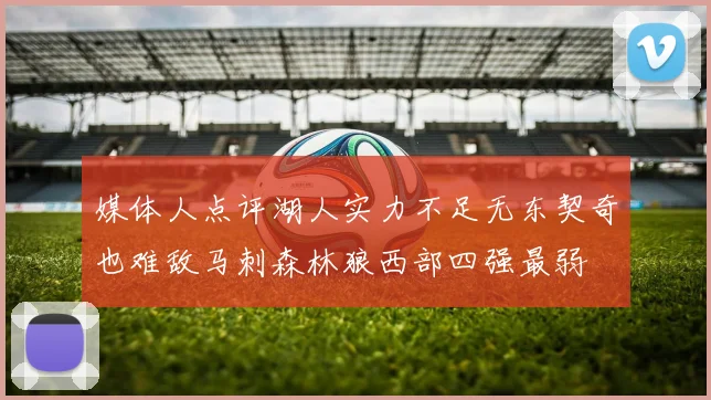 媒体人点评湖人实力不足无东契奇也难敌马刺森林狼西部四强最弱