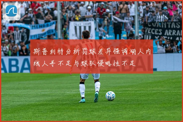 斯普利特分析罚球差异强调湖人内线人手不足与球队侵略性不足