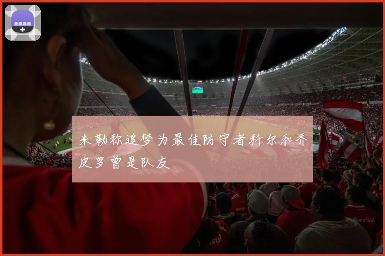 米勒称追梦为最佳防守者科尔和乔皮罗曾是队友